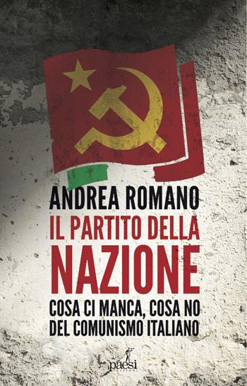 Il partito della nazione. Cosa ci manca e cosa no del comunismo italiano - Andrea Romano - Libro Paesi Edizioni 2020 | Libraccio.it