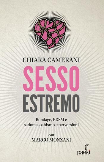 Sesso estremo. Bondage, BDSM, sadomasochismo e perversioni - Chiara Camerani - Libro Paesi Edizioni 2020 | Libraccio.it