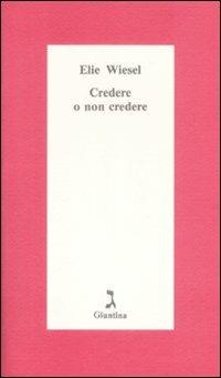 Credere o non credere - Elie Wiesel - Libro Giuntina 2009, Schulim Vogelmann | Libraccio.it