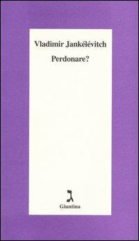 Perdonare? - Vladimir Jankélévitch - Libro Giuntina 1995, Schulim Vogelmann | Libraccio.it