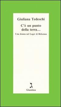 C'è un punto della terra... Una donna nel Lager di Birkenau - Giuliana Tedeschi - Libro Giuntina 1995, Schulim Vogelmann | Libraccio.it