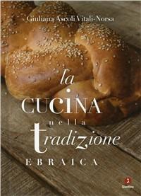 La cucina nella tradizione ebraica - Giuliana Ascoli Vitali-Norsa - Libro Giuntina 1995 | Libraccio.it