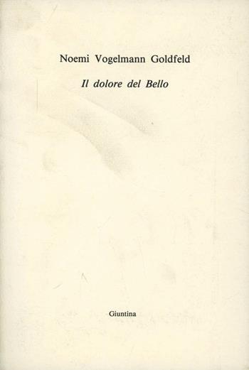 Il dolore del bello - Noemi Vogelmann Goldfeld - Libro Giuntina 1995 | Libraccio.it