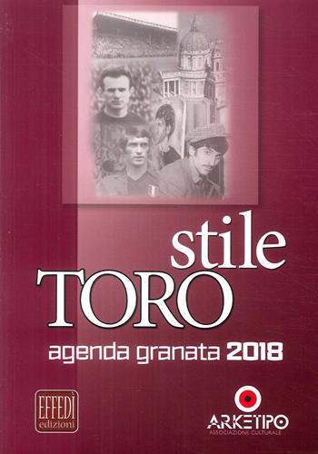 Stile Toro. Agenda granata 2018  - Libro Edizioni Effedì 2017 | Libraccio.it