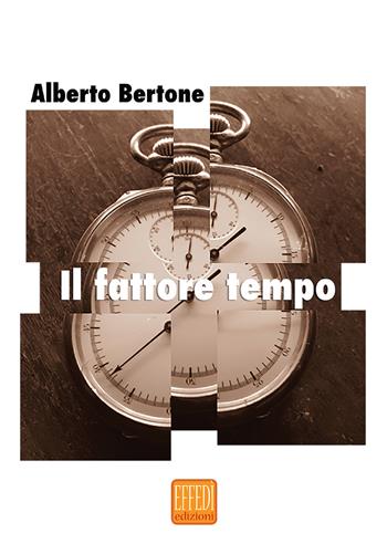 Il fattore tempo - Alberto Bertone - Libro Edizioni Effedì 2017 | Libraccio.it