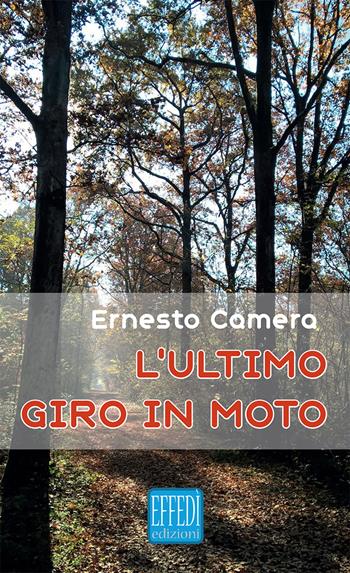 L' ultimo giro in moto - Ernesto Camera - Libro Edizioni Effedì 2018 | Libraccio.it