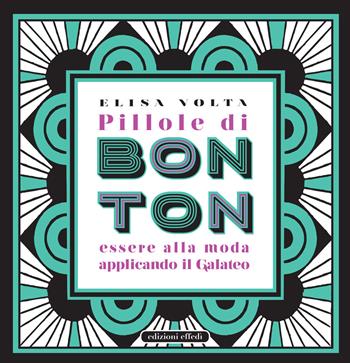 Pillole di bon ton. Essere alla moda applicando il galateo - Elisa Volta - Libro Edizioni Effedì 2018 | Libraccio.it