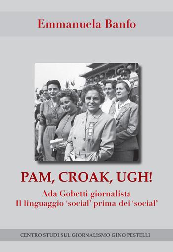 Pam, croak, ugh! Ada Gobetti giornalista. Il linguagio «social» prima dei «social» - Emmanuela Banfo - Libro Edizioni Effedì 2018 | Libraccio.it