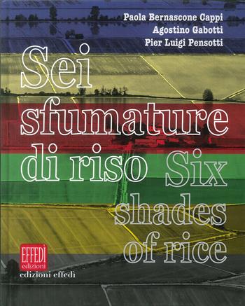 Sei sfumature di riso-Six shades of rice - Paola Bernascone, Agostino Gabotti, Pier Luigi Pensotti - Libro Edizioni Effedì 2018 | Libraccio.it