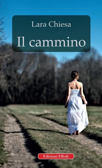 Il cammino - Lara Chiesa - Libro Edizioni Effedì 2019 | Libraccio.it