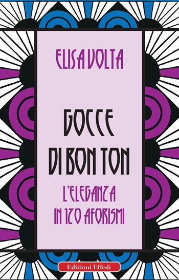 Gocce di bon ton. L'eleganza in 120 aforismi - Elisa Volta - Libro Edizioni Effedì 2019 | Libraccio.it