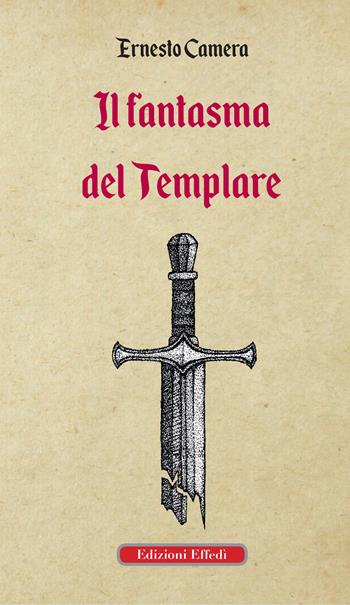 Il fantasma del templare - Ernesto Camera - Libro Edizioni Effedì 2019 | Libraccio.it
