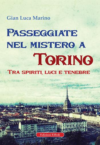 Passeggiate nel mistero a torino. Tra spiriti, luci e tenebre - Gian Luca Marino - Libro Edizioni Effedì 2020 | Libraccio.it