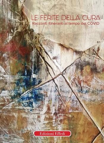 Le ferite della cura. Racconti itineranti al tempo del Covid  - Libro Edizioni Effedì 2020 | Libraccio.it