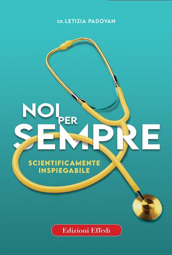 Noi per sempre. Scientificamente inspiegabile - Letizia Padovan - Libro Edizioni Effedì 2020 | Libraccio.it