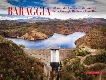 Baraggia. 70 anni del Consorzio di bonifica della Baraggia biellese e vercellese. Ediz. a colori - Valentina Masotti - Libro Edizioni Effedì 2020 | Libraccio.it