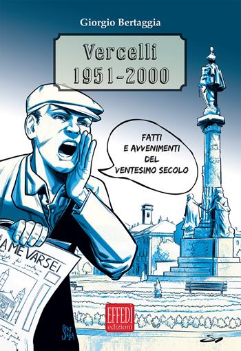 Vercelli 1951-2000. Fatti e avvenimenti del Ventesimo secolo - Giorgio Bertaggia - Libro Edizioni Effedì 2020 | Libraccio.it