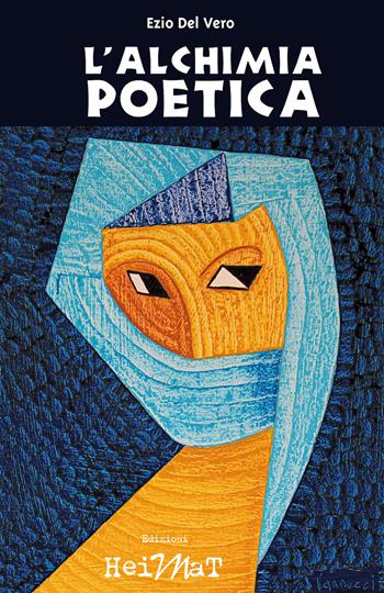 L'alchimia poetica - Ezio Del Vero - Libro Edizioni Heimat 2018, Poesie | Libraccio.it