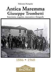 Antica Maremma, Giuseppe Trombetti. Bracciante, stagnino, meccanico e fotografo