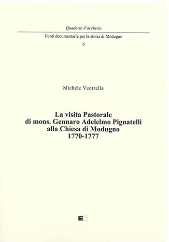 La visita pastorale di mons. Gennaro Adelelmo Pignatelli alla chiesa di Modugno 1770-1777 - Michele Ventrella - Libro Ecumenica 2019 | Libraccio.it