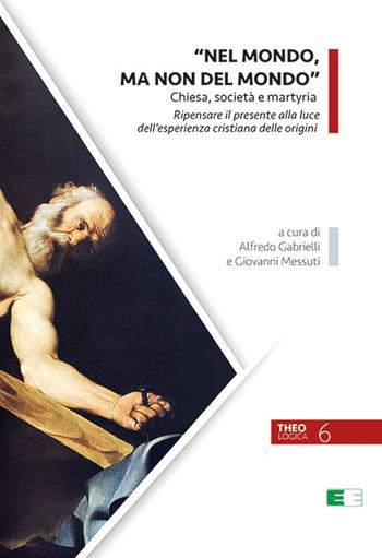 «Nel mondo, ma non del mondo». Chiesa, società e martyria. Ripensare il presente alla luce dell’esperienza cristiana delle origini  - Libro Ecumenica 2020, Theologica | Libraccio.it