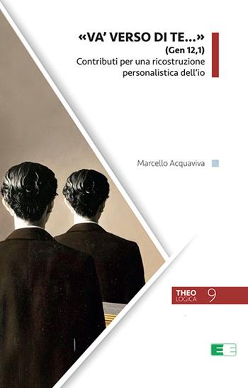 «Va' verso di te...» (Gen 12,1). Contributi per una ricostruzione personalistica dell'io - Marcello Acquaviva - Libro Ecumenica 2021, Theologica | Libraccio.it