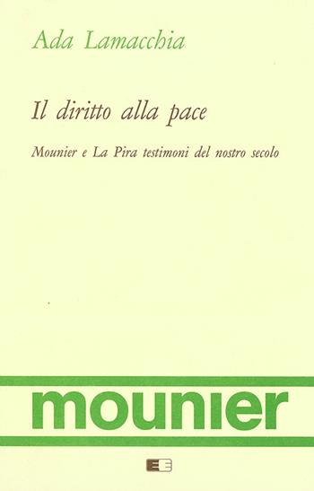 Il diritto alla pace. Mounier e La Pira testimoni del nostro secolo - Ada Lamacchia - Libro Ecumenica 1995, Emmanuel Mounier | Libraccio.it