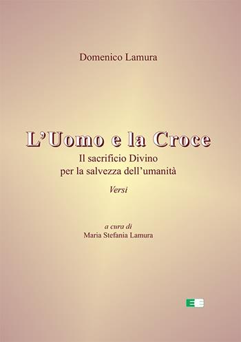 L'uomo e la croce. Il sacrificio divino per la salvezza dell’umanità - Domenico Lamura - Libro Ecumenica 2023 | Libraccio.it