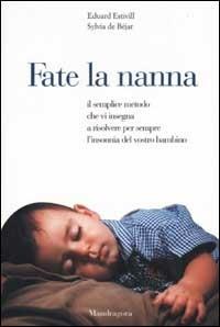 Fate la nanna. Il semplice metodo che vi insegna a risolvere per sempre l'insonnia del vostro bambino - Eduard Estivill, Sylvia de Béjar - Libro Mandragora 1999, Mandragora junior | Libraccio.it