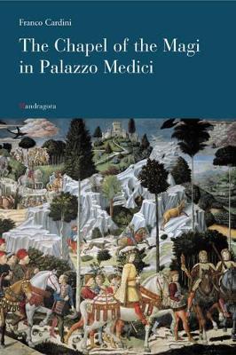 The chapel of the Magi in palazzo Medici - Franco Cardini - Libro Mandragora 2002 | Libraccio.it