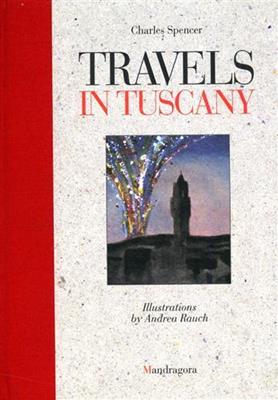 Travels in Tuscany - Andrea Rauch, Charles Spencer - Libro Mandragora 2000 | Libraccio.it