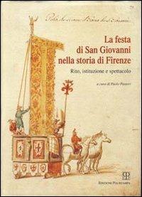 La festa di san Giovanni nella storia di Firenze. Rito, istituzione e spettacolo  - Libro Polistampa 2011 | Libraccio.it