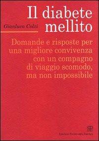 Il diabete mellito. Domande e risposte per una migliore convivenza con un compagno di viaggio scomodo, ma non impossibile - Gianluca Colzi - Libro Polistampa 2010, Medicina | Libraccio.it