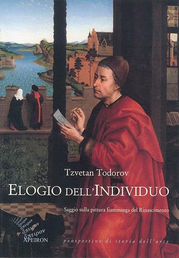 Elogio dell'individuo. Saggio sulla pittura fiamminga del Rinascimento - Tzvetan Todorov - Libro Apeiron Editori 2001, Prospettive di storia dell'arte | Libraccio.it