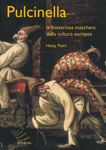 Pulcinella. La misteriosa maschera della cultura europea - Hetty Paërl - Libro Apeiron Editori 2002, Saggi | Libraccio.it
