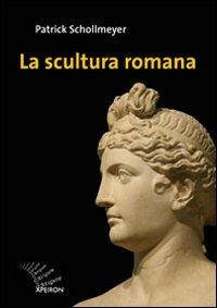 La scultura romana. Ediz. illustrata - Patrick Schollmeyer - Libro Apeiron Editori 2007, Prospettive di storia dell'arte | Libraccio.it