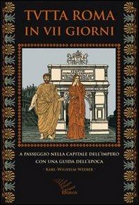 Tutta Roma in VII giorni. A passeggio nella capitale dell'impero con una guida dell'epoca - Karl-Wilhelm Weeber - Libro Apeiron Editori 2009, Saggi | Libraccio.it