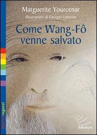 Come Wang-Fô venne salvato. Ediz. illustrata - Marguerite Yourcenar - Libro Apeiron Editori 2008, Ragazzi | Libraccio.it