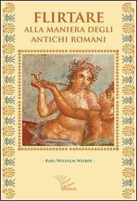Flirtare alla maniera degli antichi romani - Karl-Wilhelm Weeber - Libro Apeiron Editori 2011, Saggi | Libraccio.it