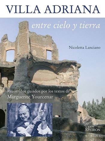 Villa Adriana entre cielo y tierra. Textos de Marguerite Yourcenar - Nicoletta Lanciano - Libro Apeiron Editori 2015, Minima | Libraccio.it