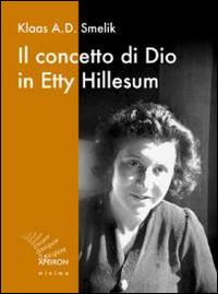 Il concetto di Dio in Etty Hillesum - Klaas A. Smelik - Libro Apeiron Editori 2014, Apeiron minima | Libraccio.it