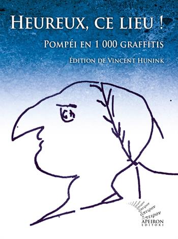 Heureux, ce lieu! Pompéi en 1000 graffitis. Ediz. francese e latina - Vincent Hunink - Libro Apeiron Editori 2023, Saggi | Libraccio.it