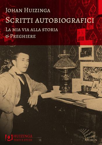 Scritti autobiografici. La mia via alla storia. Preghiere - Johan Huizinga - Libro Apeiron Editori 2018, Huizinga. Testi e studi | Libraccio.it