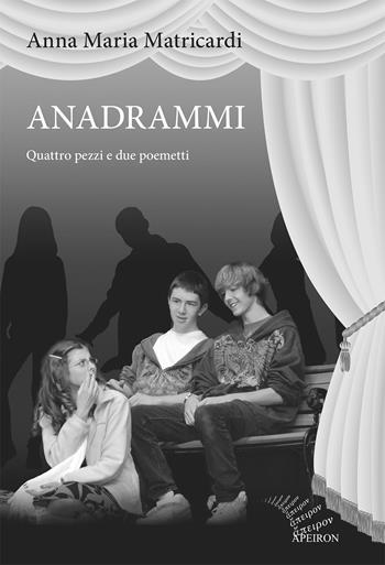 Anadrammi. Quattro pezzi e due poemetti - Anna Maria Matricardi - Libro Apeiron Editori 2020, Teatro | Libraccio.it