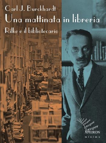 Una mattinata in libreria. Rilke e il bibliotecario - Carl J. Burckhardt - Libro Apeiron Editori 2017, Minima | Libraccio.it