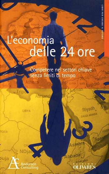 L' economia delle 24 ore. Competere nei settori chiave senza limiti di tempo  - Libro Edizioni Olivares 2000, Libri per creare il futuro | Libraccio.it