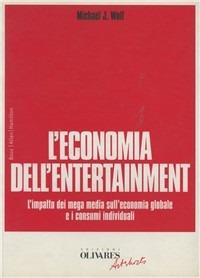 L' economia dell'entertainment. L'impatto dei mega media sull'economia globale e i consumi individuali - Michael J. Wolf - Libro Edizioni Olivares 2003, Media & business | Libraccio.it
