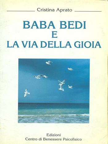Baba Bedi e la via della gioia - Cristina Aprato - Libro Centro Benessere Psicofisico 2009, Risveglio | Libraccio.it