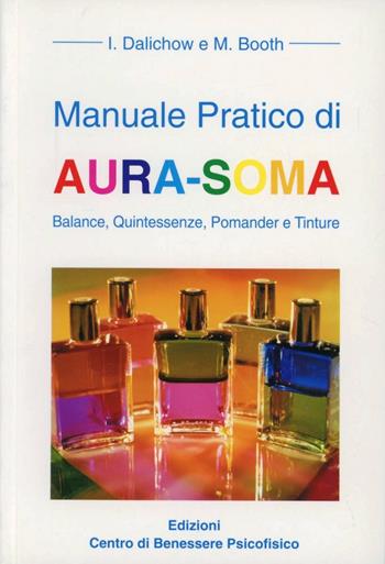 Manuale pratico di aura-soma. Balance, quintessenze, pomander e tinture - Irene Dalichow, Mike Booth - Libro Centro Benessere Psicofisico 2009, Armonia e benessere | Libraccio.it