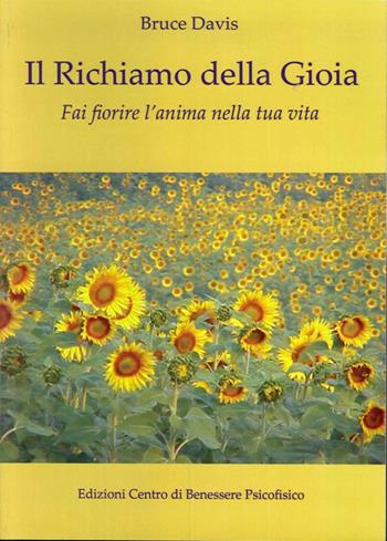 Il richiamo della gioia. Fai fiorire l'anima nella tua vita - Bruce Davis - Libro Centro Benessere Psicofisico 2009, Risveglio | Libraccio.it